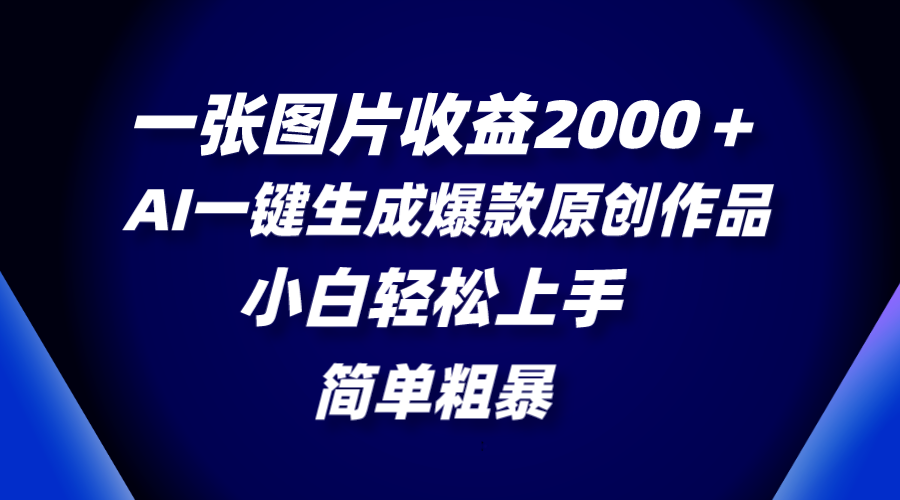 一张图片收益2000+,AI一键生成爆款原创作品,简单粗暴,小白轻松上手-锦晨科技网
