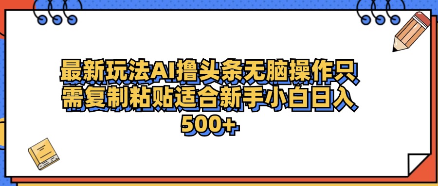 最新AI头条撸收益，日入500＋  只需无脑粘贴复制-锦晨科技网