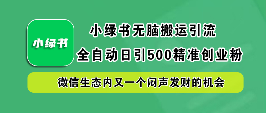 小绿书小白无脑搬运引流,全自动日引500精准创业粉,微信生态内又一个闷声发财的机会-锦晨科技网