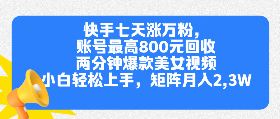 快手七天涨万粉,但账号最高800元回收。两分钟一个爆款美女视频,小白秒上手-锦晨科技网