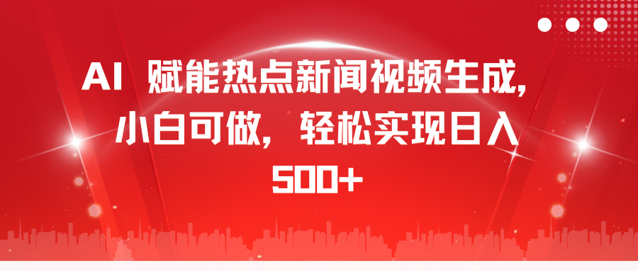 AI 赋能热点新闻视频生成,小白可做,轻松实现日入 500+-锦晨科技网
