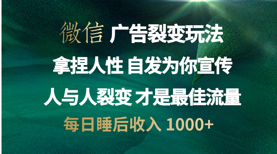 微信广告裂变法 操控人性 自发为你免费宣传 人与人的裂变才是最佳流量 单日睡后收入 1000+-锦晨科技网