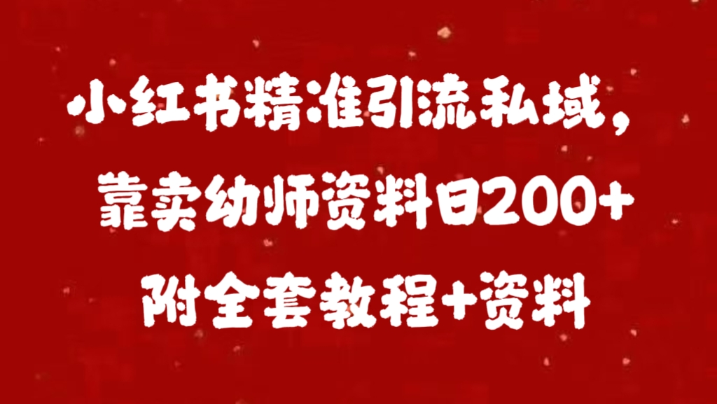 小红书精准引流私域，靠卖幼师资料日200+附全套资料-锦晨科技网