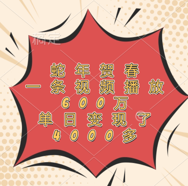 蛇年贺春，一条视频播放600万，单日变现了4000多-锦晨科技网