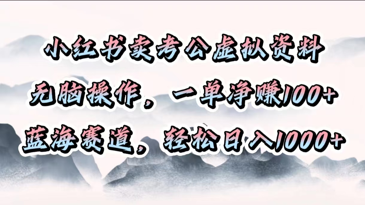 小红书卖考公虚拟资料，无脑操作，一单净赚100+，蓝海赛道，轻松日入1000+-锦晨科技网