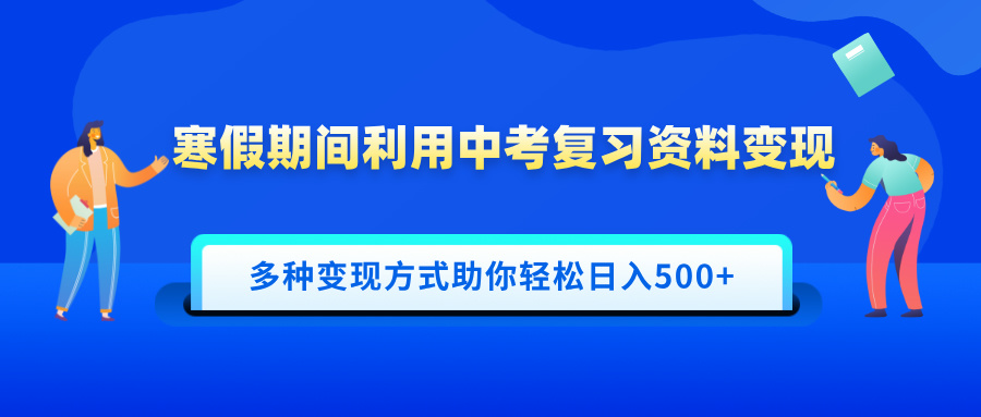 寒假期间利用中考复习资料变现，一部手机即可操作，多种变现方式助你轻松日入500+-锦晨科技网