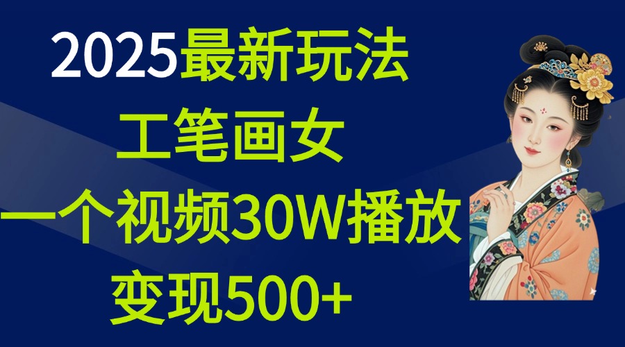 2025最新玩法，工笔画美女，一个视频30万播放变现500+-锦晨科技网