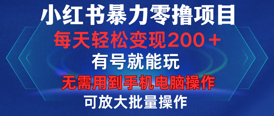 小红书暴力零撸项目，有号就能玩，单号每天变现1到15元，可放大批量操作，无需手机电脑操作-锦晨科技网