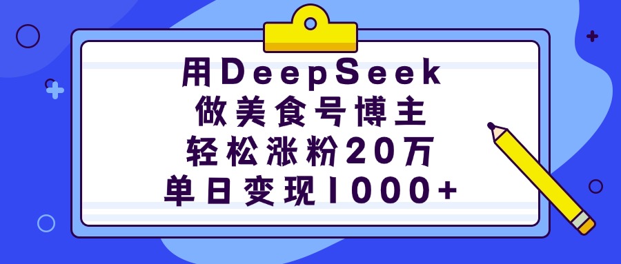用DeepSeek做美食号博主，轻松涨粉20万，单日变现1000+-锦晨科技网