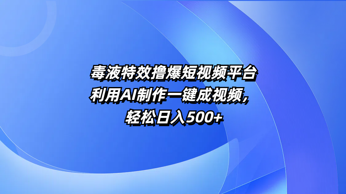 毒液特效撸爆短视频平台,利用AI制作一键成视频,轻松日入500+-锦晨科技网