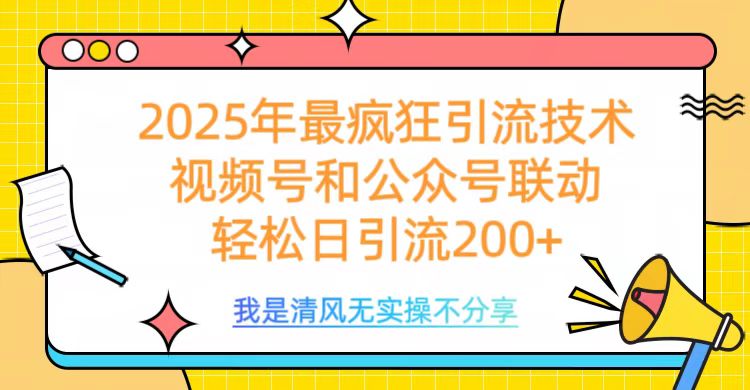 2025年最疯狂引流技术，视频号和公众号联动，轻松日引流200+-锦晨科技网