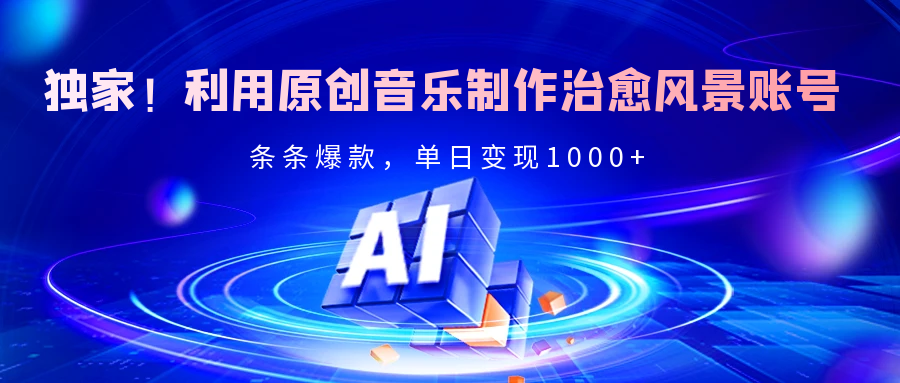 独家!利用原创音乐制作治愈风景账号,条条爆款,单日变现2000+-锦晨科技网