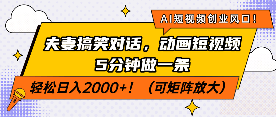 AI短视频创业风口！夫妻搞笑对话，动画短视频5分钟做一条，轻松日入2000+！（可矩阵放大）-锦晨科技网