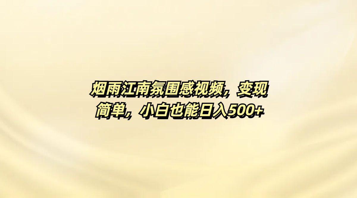 烟雨江南氛围感视频，变现简单，小白也能日入500+-锦晨科技网