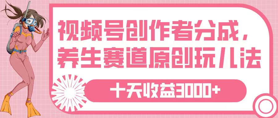 视频号创作者分成，养生赛道原创玩儿法，十条收益 3000➕-锦晨科技网
