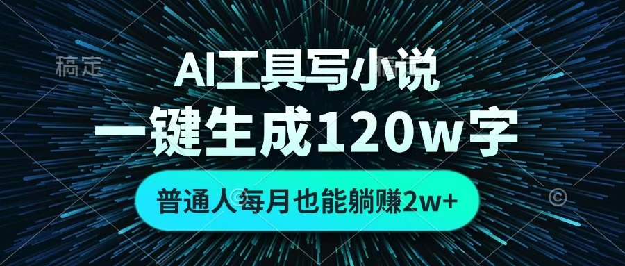 AI工具写小说,一键生成120万字,普通人每月也能躺赚2w+ -锦晨科技网