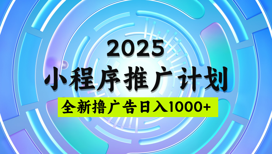 2025微信小程序推广计划，撸广告玩法，日均5张，稳定简单【揭秘】-锦晨科技网
