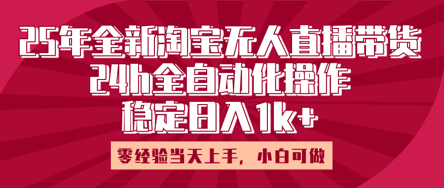 25年全新淘宝无人直播,全自动化操作,零经验当天上手,日入1k+-锦晨科技网