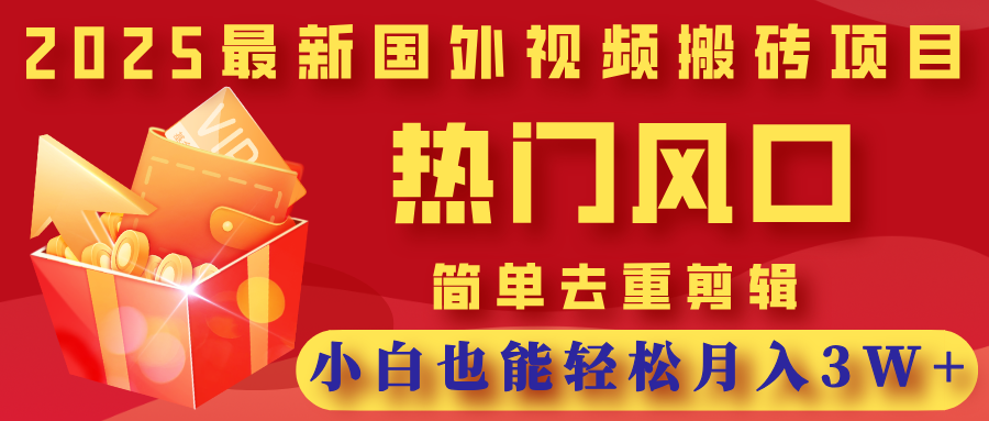 2025最新国外视频搬砖项目，热门风口，简单去重剪辑，小白也能轻松月入3W+-锦晨科技网