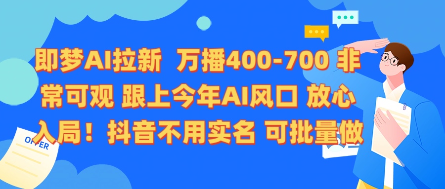 即梦AI拉新 万播400-700 抖音不用实名 可批量做-锦晨科技网