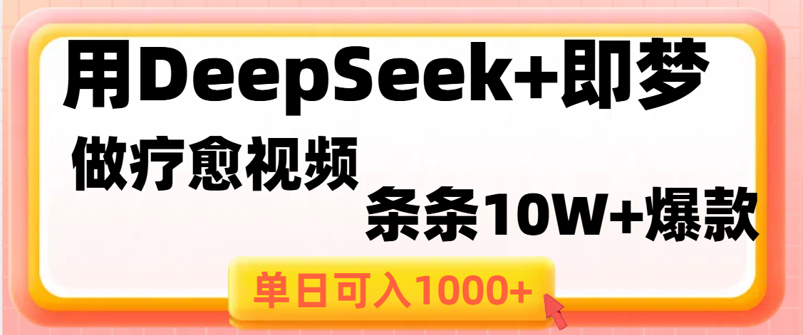 用DeepSeek+即梦做疗愈视频,条条10W+爆款,单日变现1000+-锦晨科技网