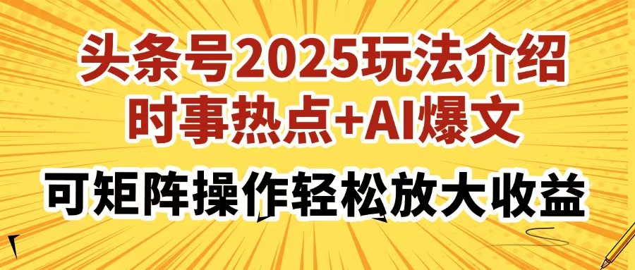头条号2025玩法介绍，时事热点+AI爆文，可矩阵操作轻松放大收益-锦晨科技网