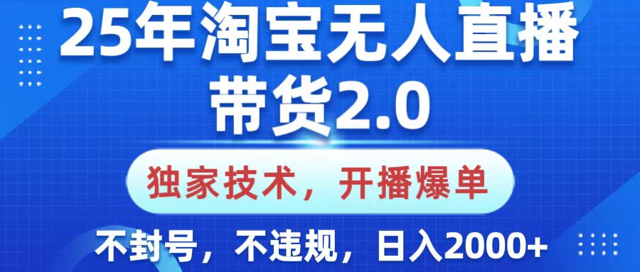 25年淘宝无人直播带货2.0，独家技术，开播爆单，纯小白易上手，不封号，不违规，，日入2000+-锦晨科技网