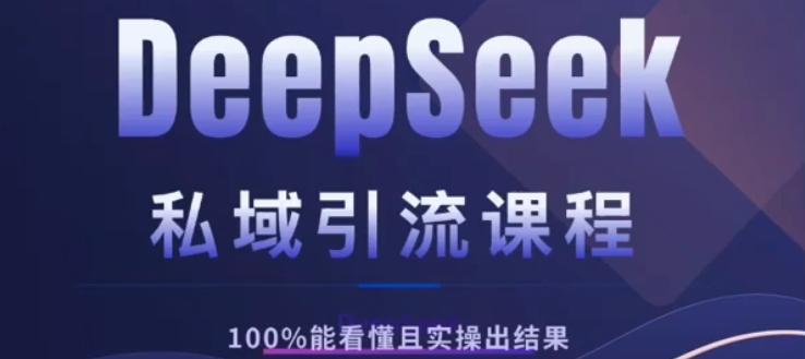 DeepSeek私域引流课程，小白也能看懂，实操必出结果，日引目标客户200+-锦晨科技网