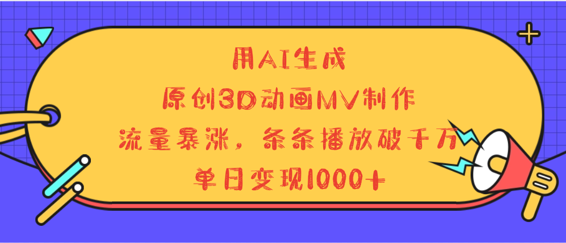 用AI生成，3D动画MV制作，流量暴涨，条条播放量破千万，单日变现1000+-锦晨科技网