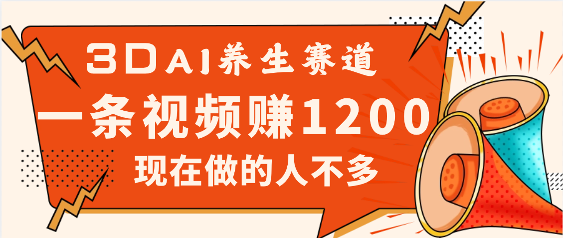 3DAI养生赛道，一条视频赚了1200，新蓝海，目前做的人不多-锦晨科技网