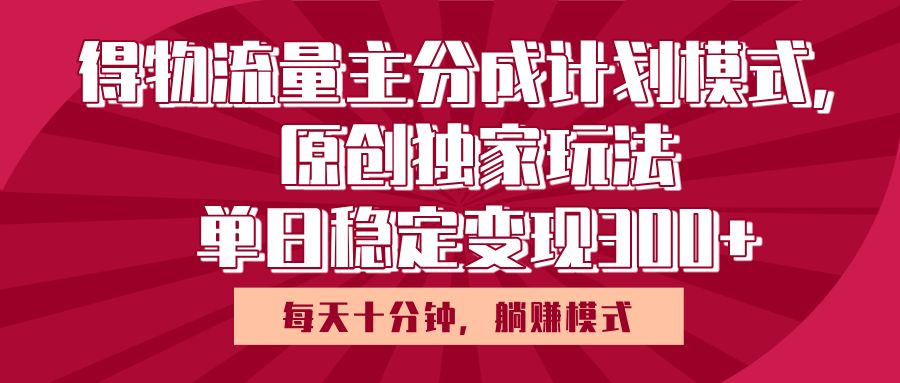 得物流量主原创独家玩法，每天操作十分钟，无脑躺赚，单日稳定变现多张-锦晨科技网