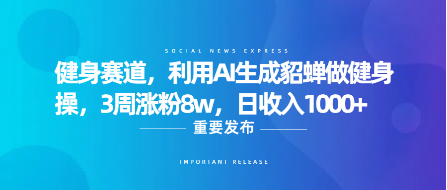 健身赛道,利用AI生成貂蝉做健身操,3周涨粉8w,日收入1000+-锦晨科技网