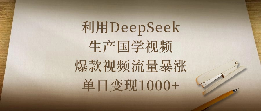 利用DeepSeek生产国学视频，爆款视频流量暴涨，单日变现1000+-锦晨科技网