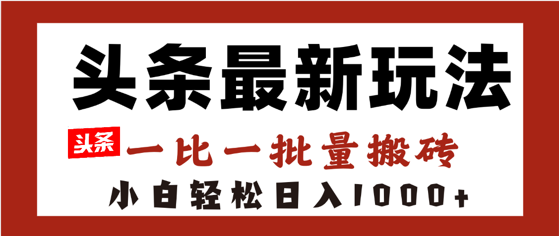 头条最新玩法,一比一批量搬砖,小白轻松日入1000+-锦晨科技网