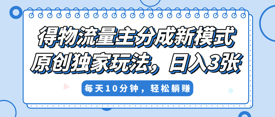 得物流量主分成新模式,原创独家玩法,小白可做,简单暴利,单日稳定变现300+-锦晨科技网