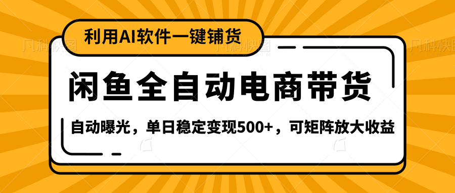 【闲鱼全自动电商带货】全新升级玩法，单日稳定变现500+，可矩阵放大收益-锦晨科技网