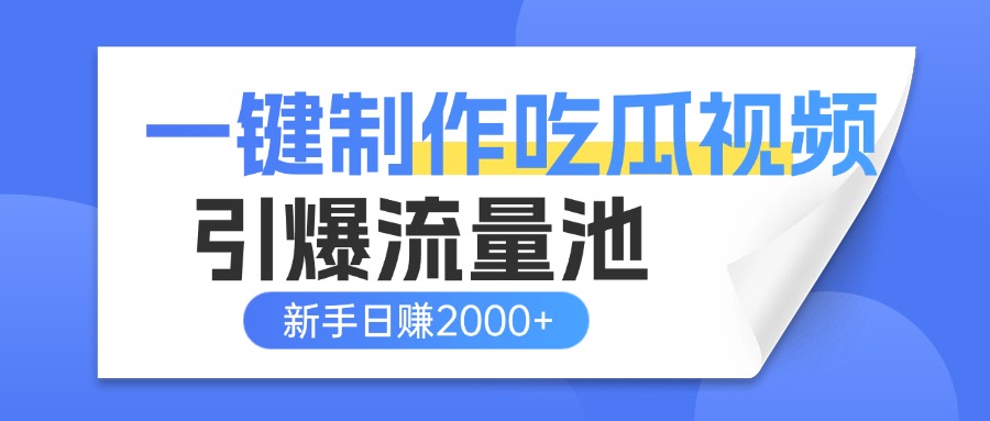 一键制作爆款吃瓜视频,全平台分发引爆流量池,新手3步上手日赚2000+【流量变现指南)-锦晨科技网