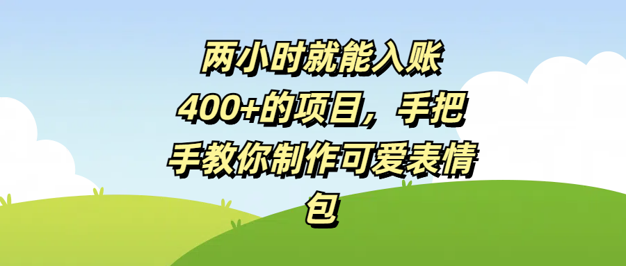 两小时就能入账400+的项目,手把手教你制作可爱表情包-锦晨科技网