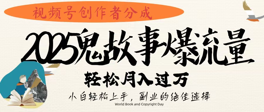 视频号创作者分成，2025年鬼故事爆流量，小白轻松上手，副业的绝佳选择，轻松月入过万-锦晨科技网