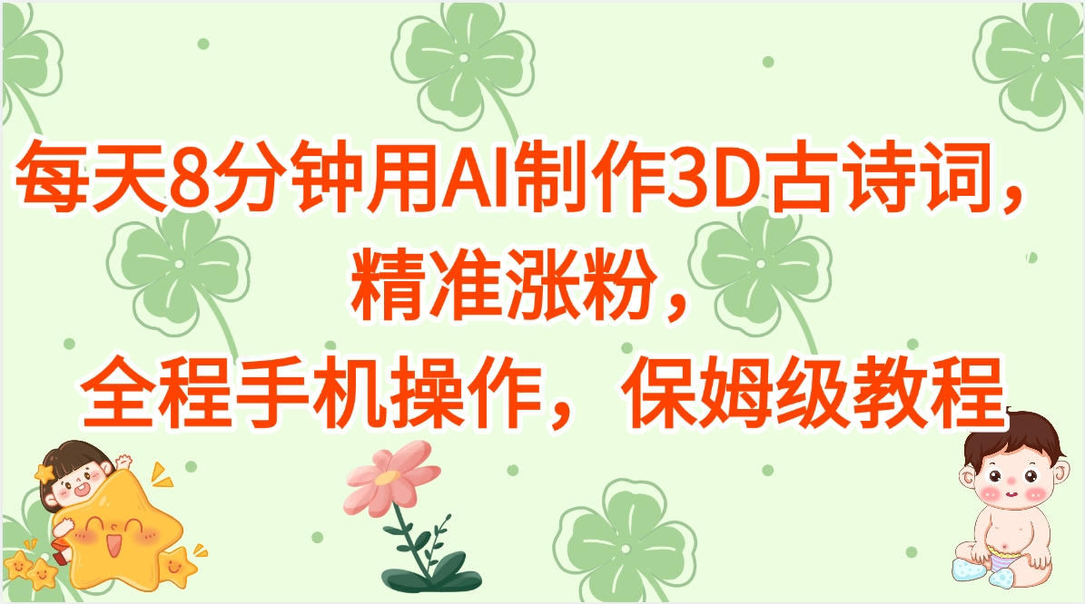 每天8分钟用AI制作3D古诗词，精准涨粉，全程手机操作，保姆级教程-锦晨科技网