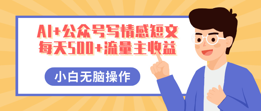 AI+公众号写情感短文，每天500+流量主收益，多号矩阵无脑操作，小白轻松上手，保姆级教程-锦晨科技网