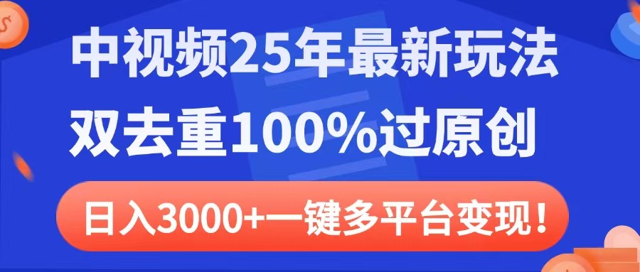 中视频25年最新玩法，双去重100%过原创，日入3000+一键多平台变现-锦晨科技网