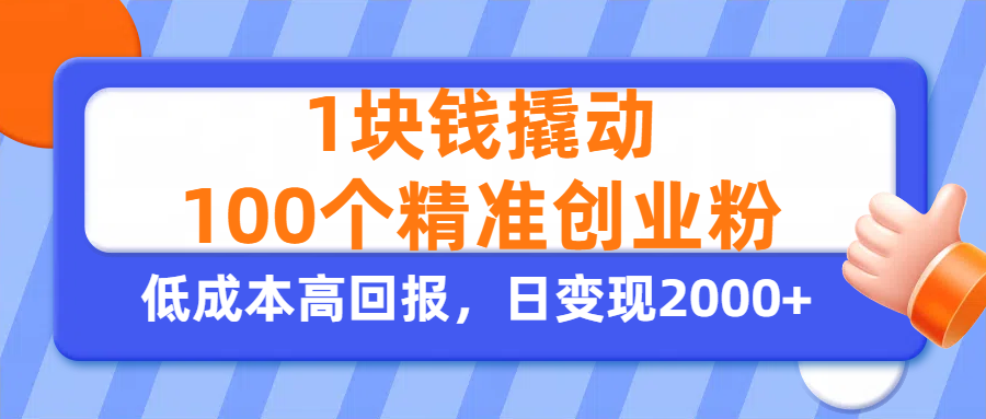 1块钱撬动100个精准创业粉，单人单日引流500+创业粉，日变现2000+-锦晨科技网