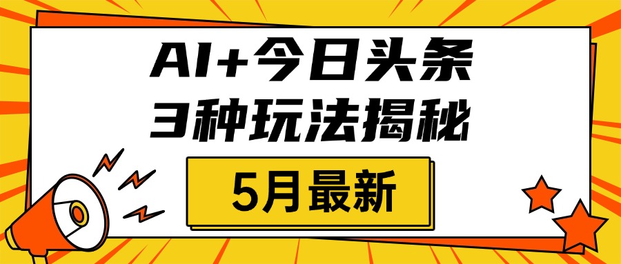 AI+今日头条三种玩法揭秘，2025年5月最新，照搬流程次日见收益-锦晨科技网