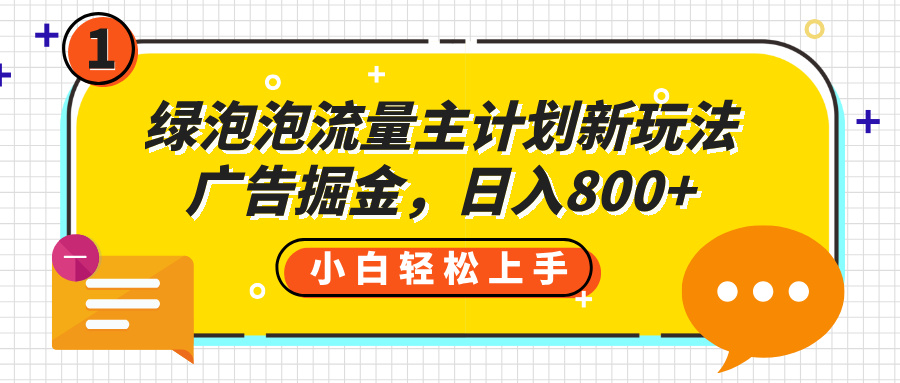 绿泡泡流量主计划新玩法，广告掘金，日入800+-锦晨科技网