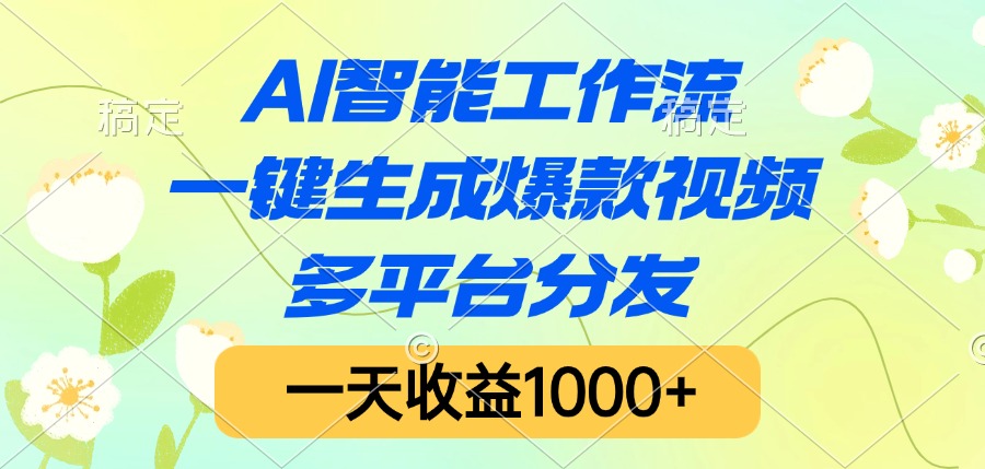 AI智能工作流,一键生成爆款视频,多平台分发,一天收益1000+-锦晨科技网