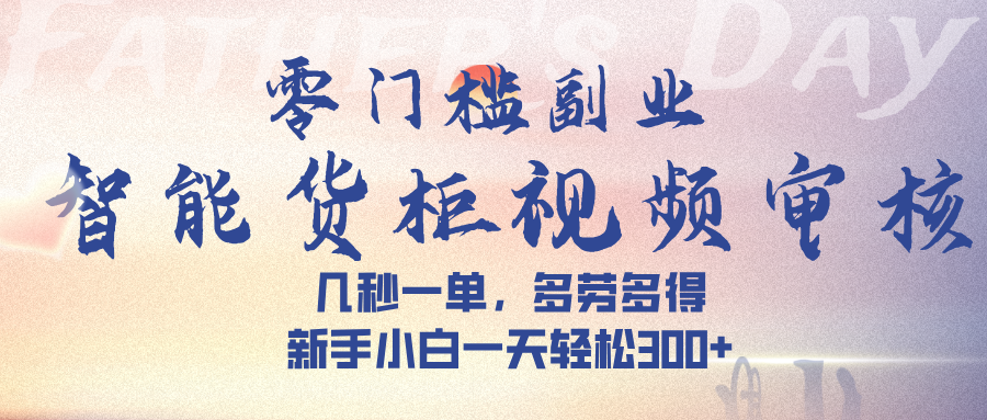 智能货柜视频审核，几秒一单，多劳多得，新手小白一天轻松 300➕-锦晨科技网