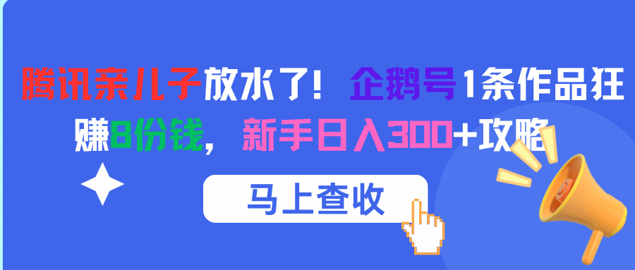 腾讯亲儿子放水了！企鹅号1条作品狂赚8份钱，新手日入300+攻略-锦晨科技网