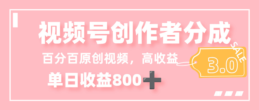 最新视频号创作者分成 3.0,100%原创视频高收益,单日收益 800+-锦晨科技网