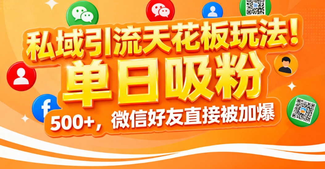 私域引流天花板玩法！单日吸粉 500+，微信好友直接被加爆-锦晨科技网